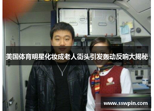美国体育明星化妆成老人街头引发轰动反响大揭秘
