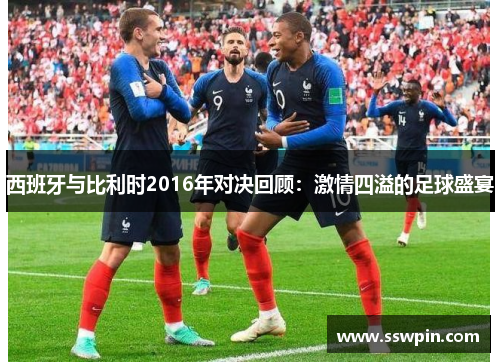 西班牙与比利时2016年对决回顾：激情四溢的足球盛宴