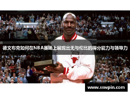 德文布克如何在NBA赛场上展现出无与伦比的得分能力与领导力